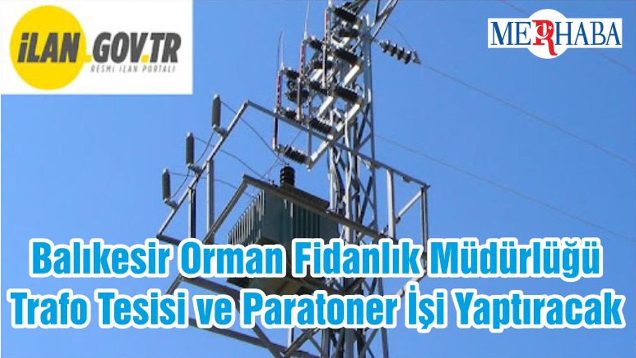 Balıkesir Orman Fidanlık Müdürlüğü Trafo Tesisi ve Paratoner İşi Yaptıracak