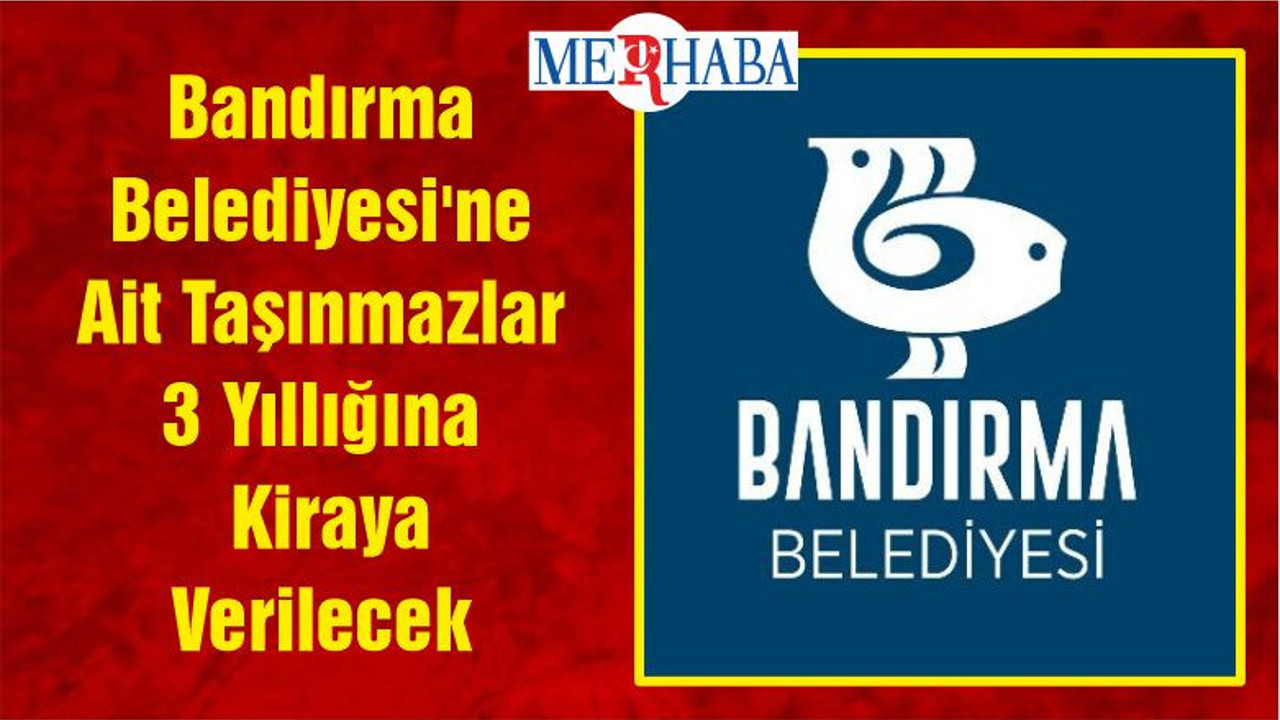 Bandırma Belediyesi'ne Ait Taşınmazlar 3 Yıllığına Kiraya Verilecek
