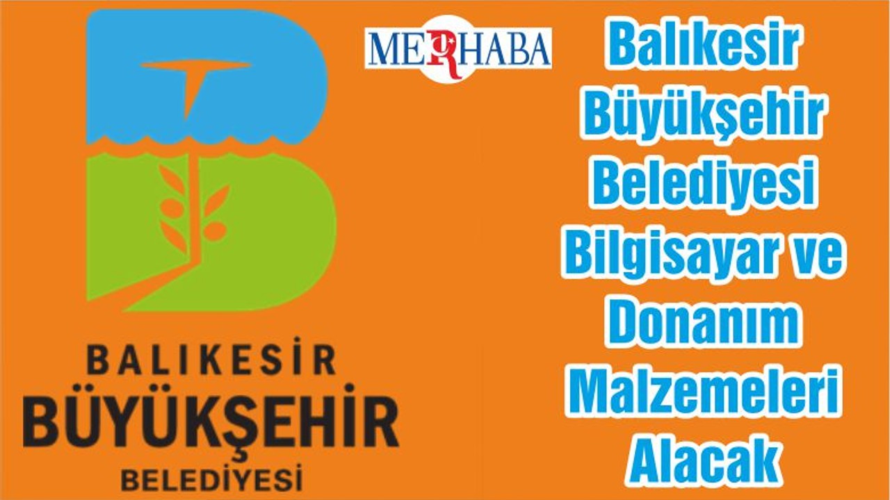 Balıkesir Büyükşehir Belediyesi Bilgisayar ve Donanım Malzemeleri Alacak