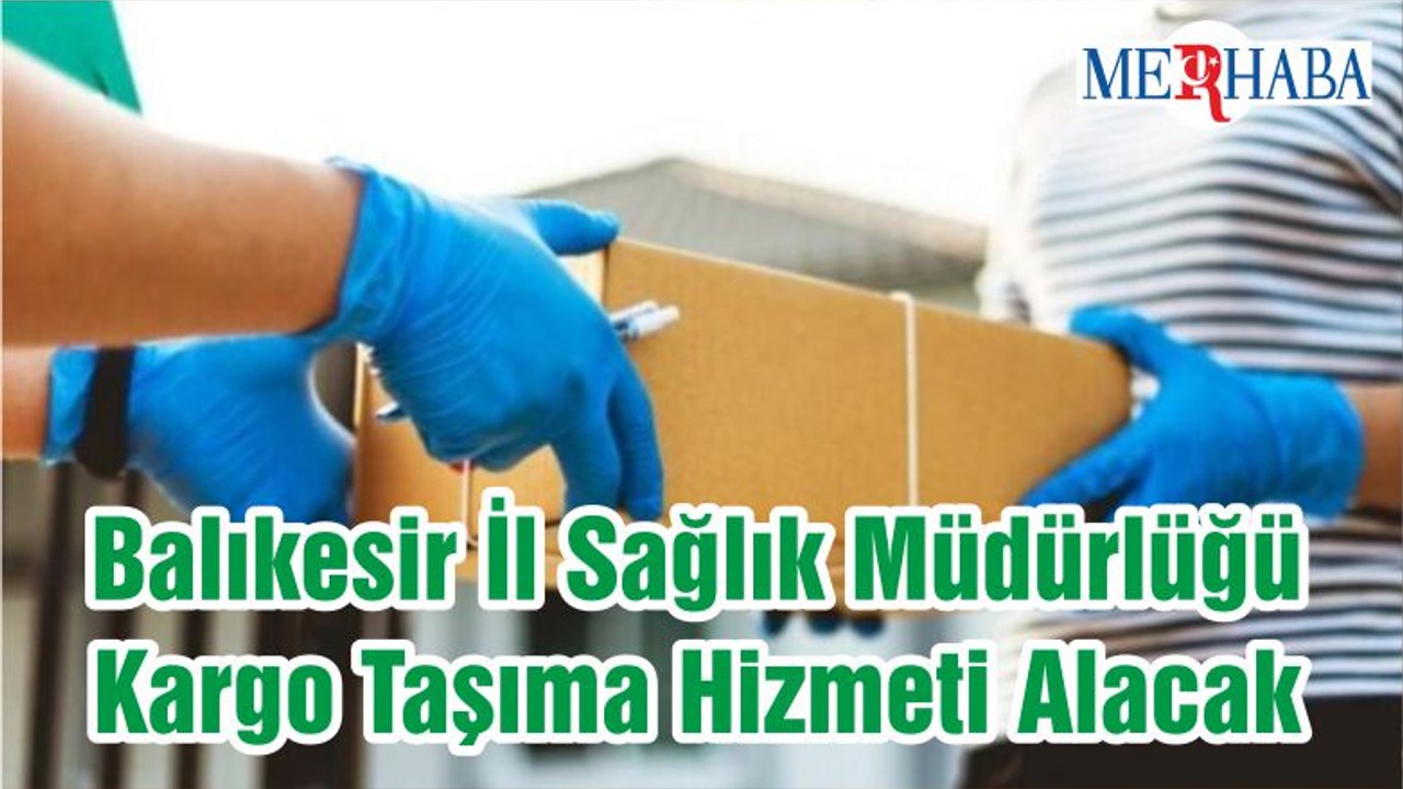 Balıkesir İl Sağlık Müdürlüğü Kargo Taşıma Hizmeti Alacak