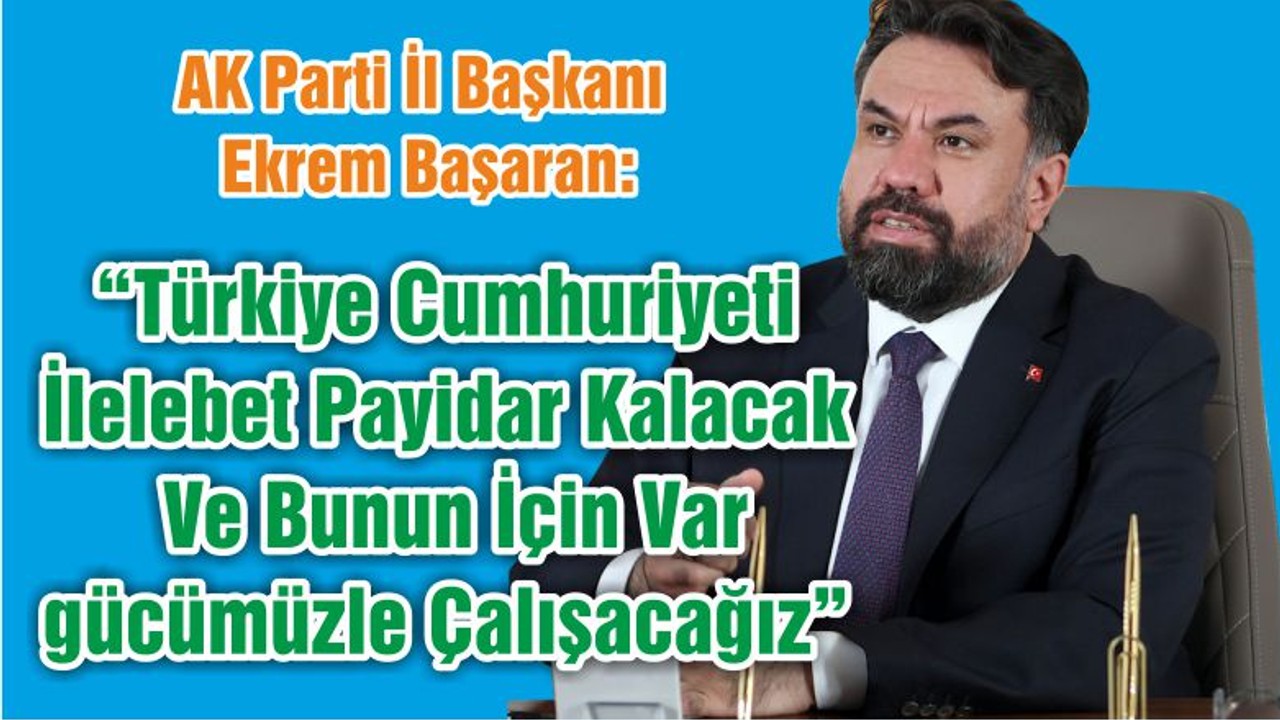 “Türkiye Cumhuriyeti İlelebet Payidar Kalacak Ve Bunun İçin Var gücümüzle Çalışacağız”