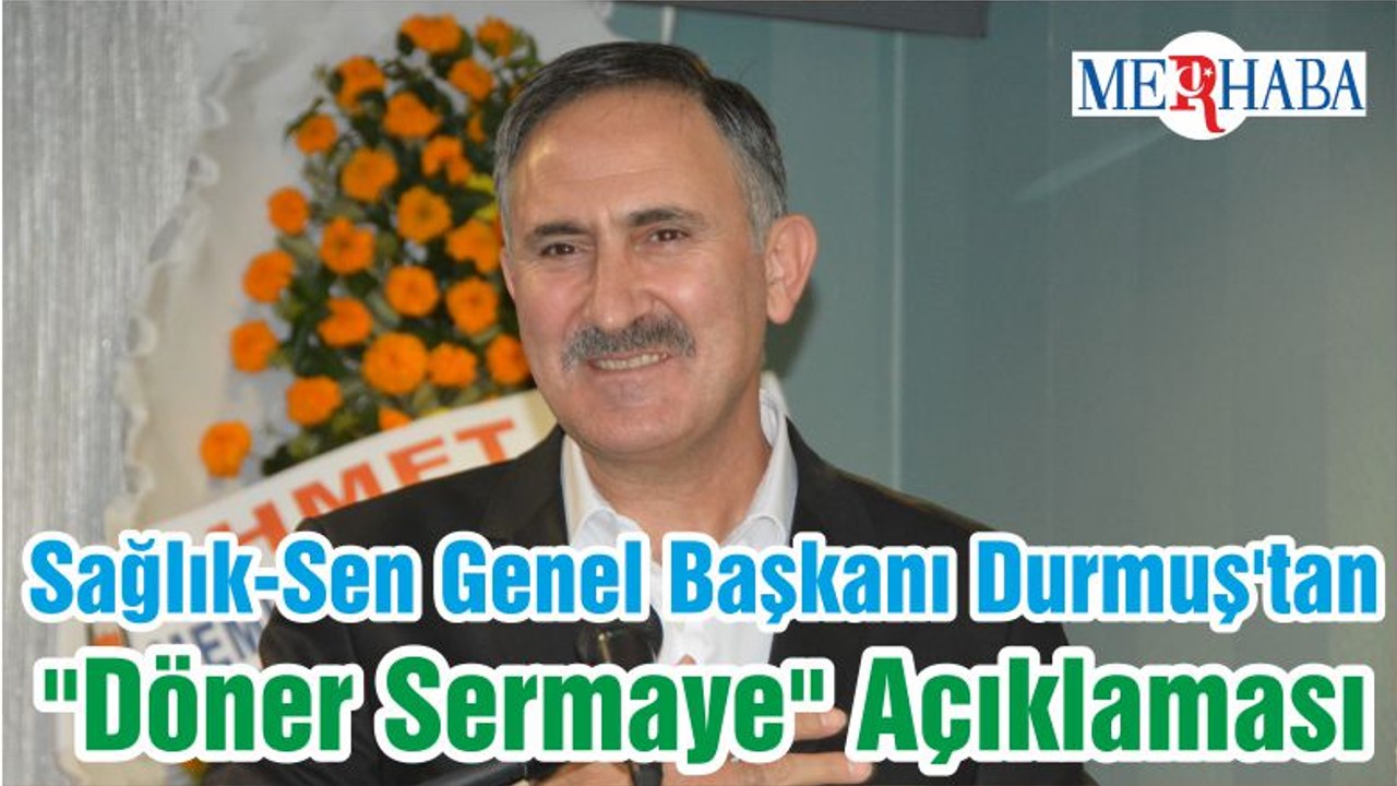 Sağlık-Sen Genel Başkanı Durmuş'tan "Döner Sermaye" Açıklaması