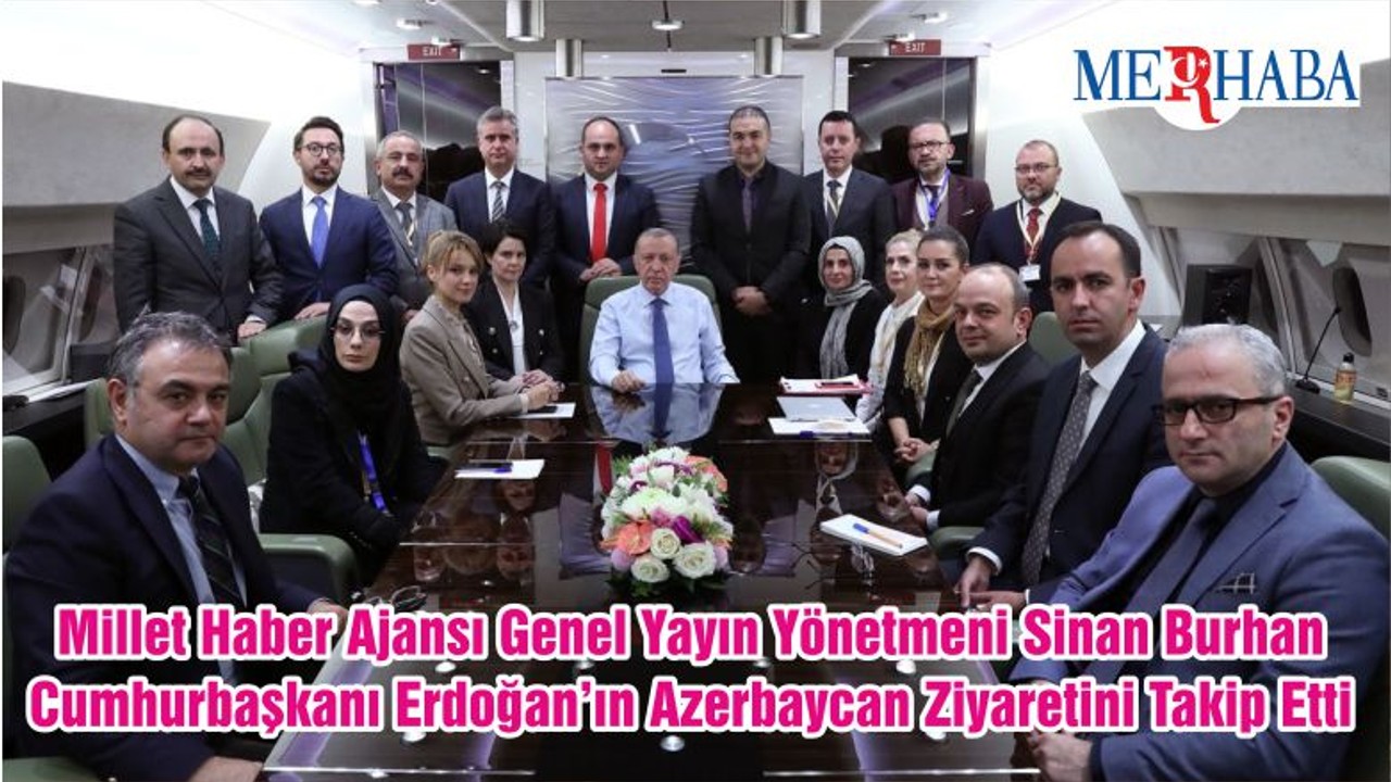 Millet Haber Ajansı Genel Yayın Yönetmeni Sinan Burhan Cumhurbaşkanı Erdoğan’ın Azerbaycan Ziyaretini Takip Etti