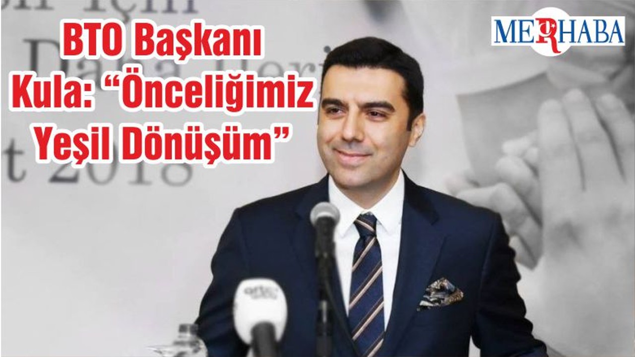 BTO Başkanı Kula: “Önceliğimiz Yeşil Dönüşüm”
