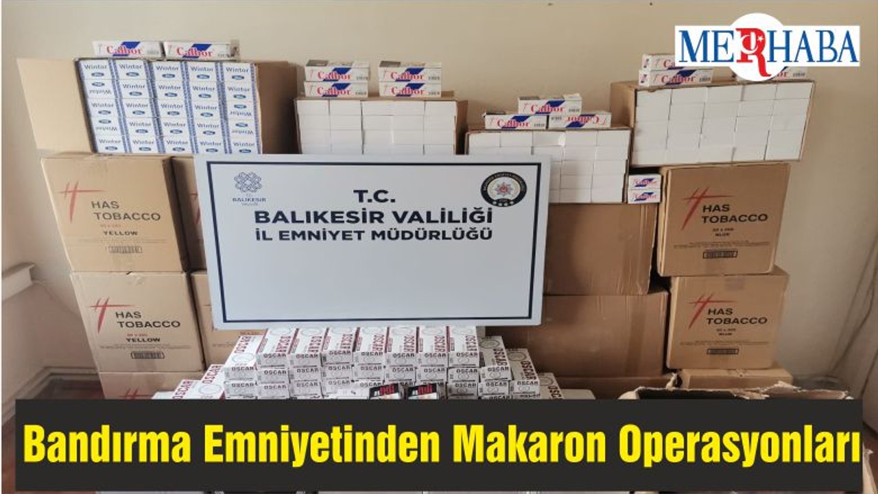 Bandırma Emniyetinden Makaron Operasyonları