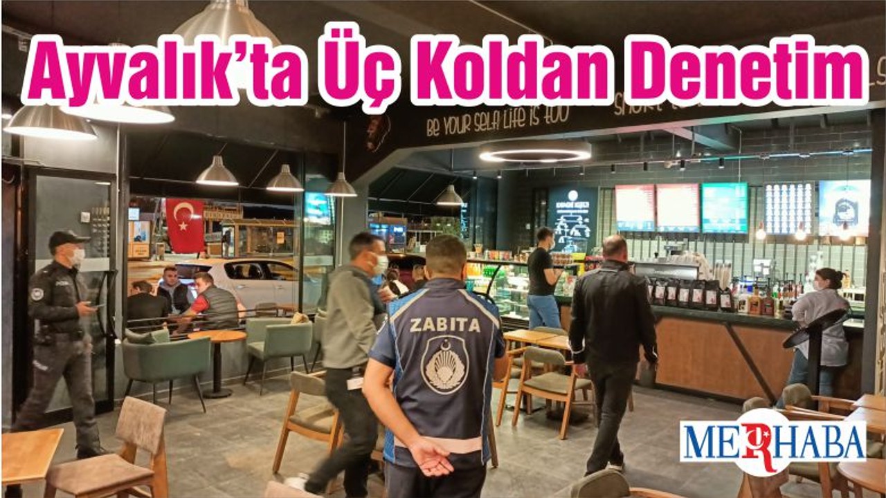 Ayvalık’ta Üç Koldan Denetim