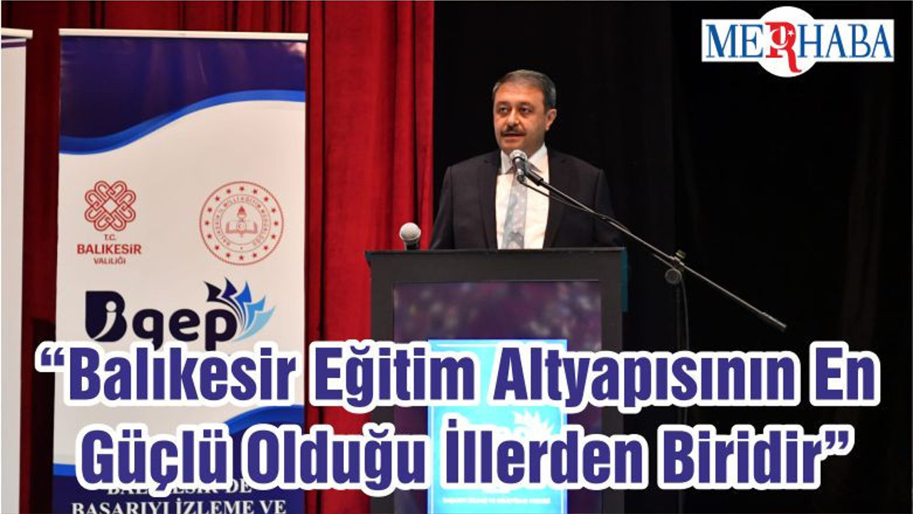 “Balıkesir Eğitim Altyapısının En Güçlü Olduğu İllerden Biridir”