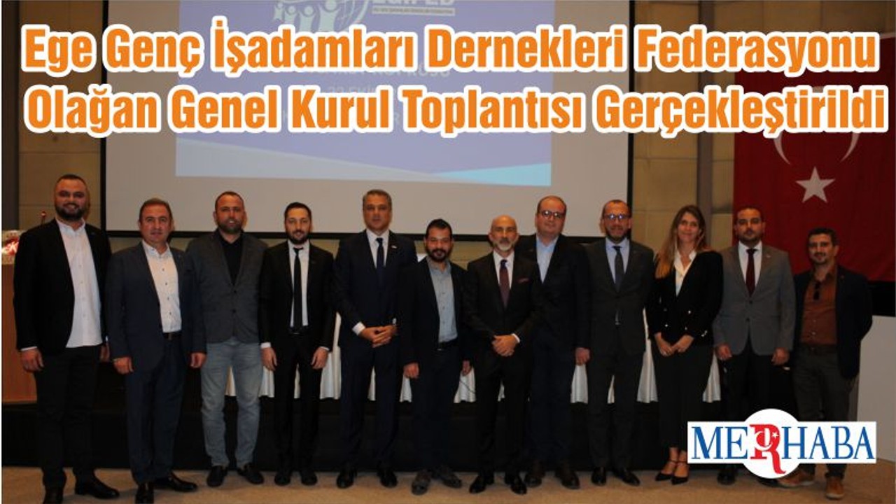 Ege Genç İşadamları Dernekleri Federasyonu Olağan Genel Kurul Toplantısı Gerçekleştirildi