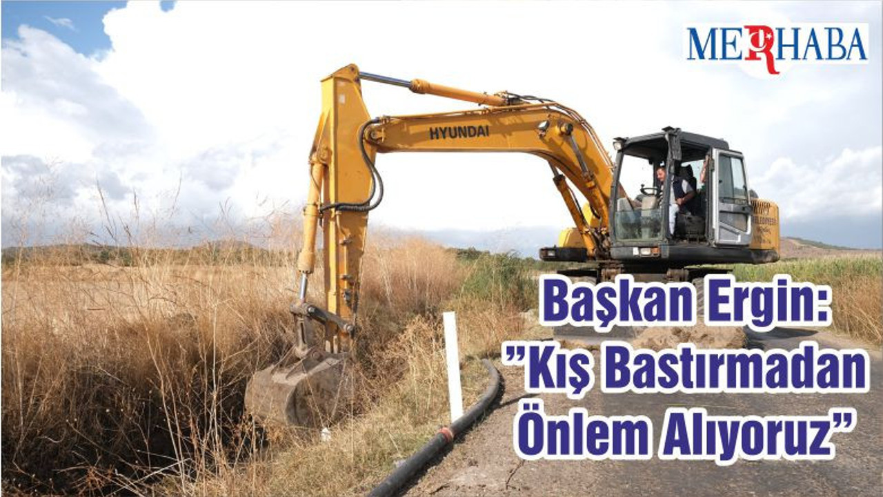Başkan Ergin: ”Kış Bastırmadan Önlem Alıyoruz”