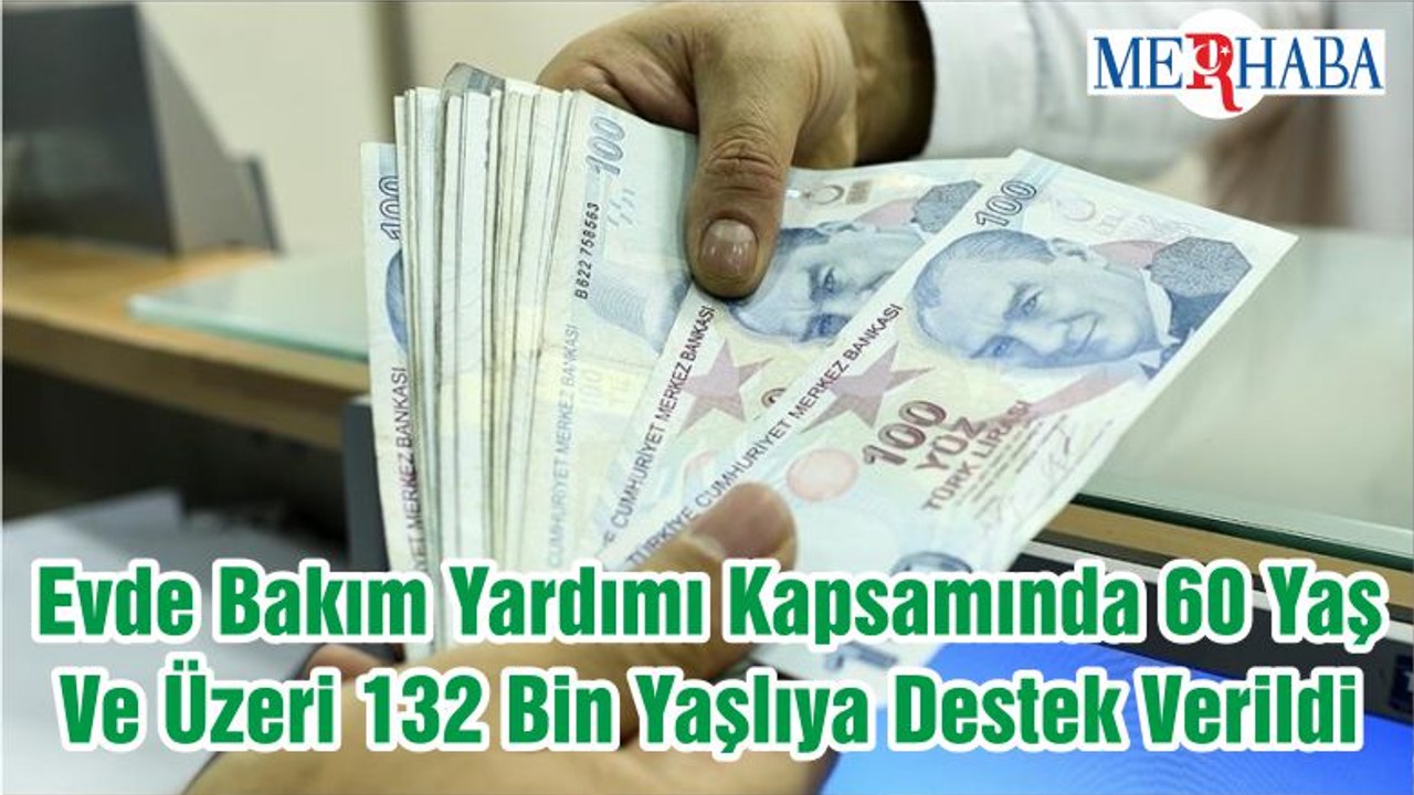 Evde Bakım Yardımı Kapsamında 60 Yaş Ve Üzeri 132 Bin Yaşlıya Destek Verildi