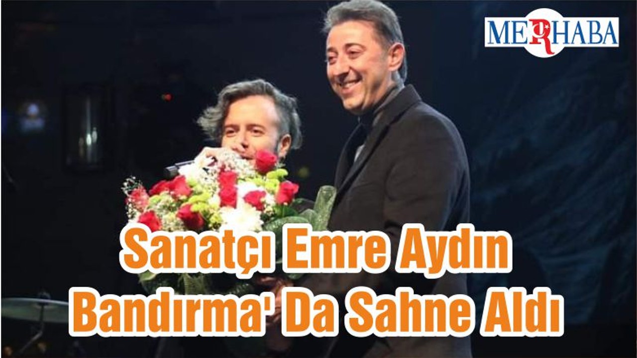 Sanatçı Emre Aydın Bandırma' Da Sahne Aldı
