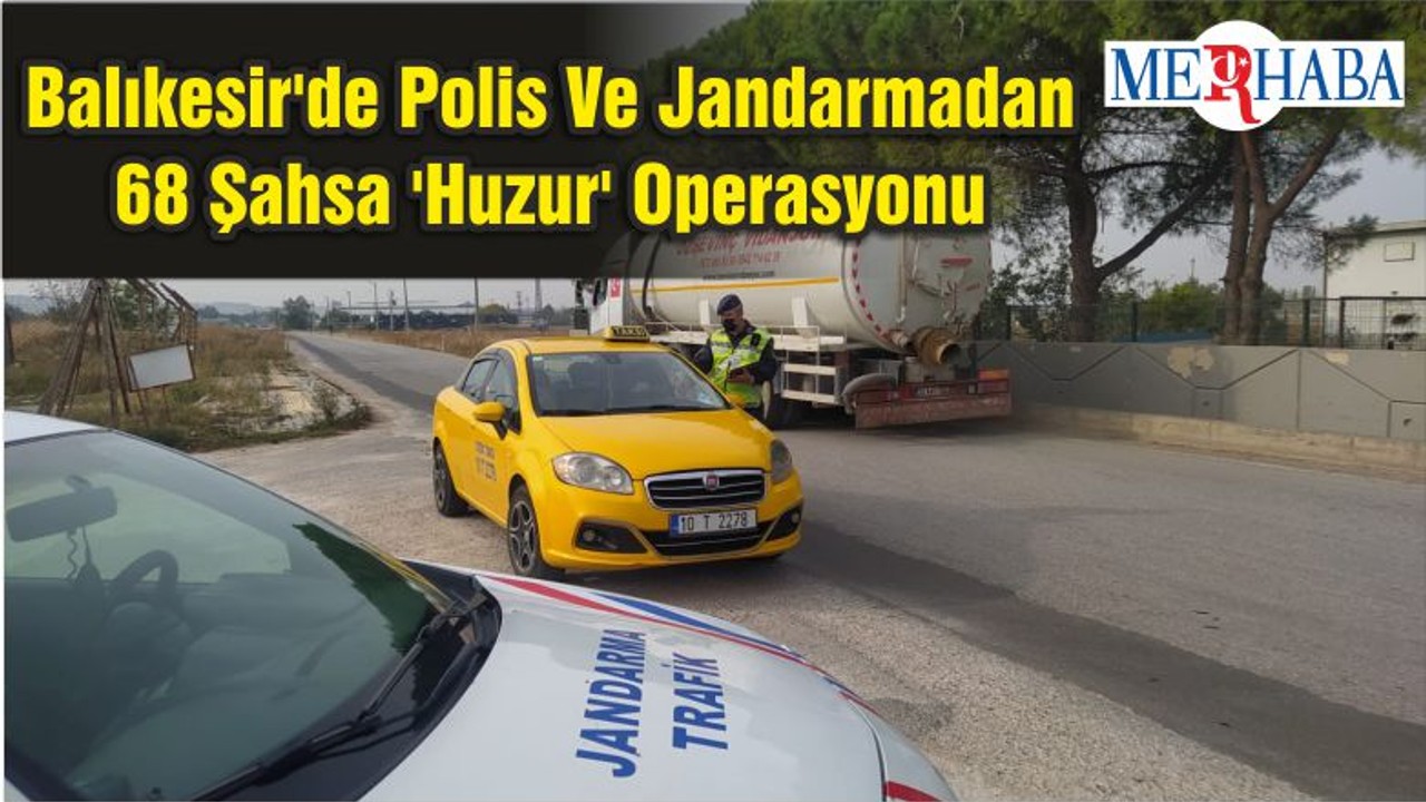 Balıkesir'de Polis Ve Jandarmadan 68 Şahsa 'Huzur' Operasyonu