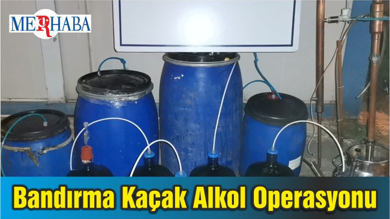 Bandırma Kaçak Alkol Operasyonu