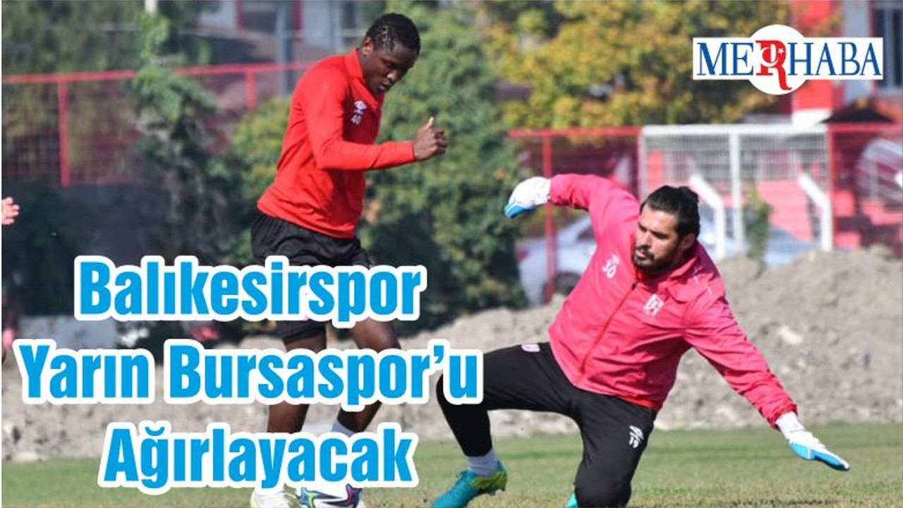 Balıkesirspor Yarın Bursaspor’u Ağırlayacak