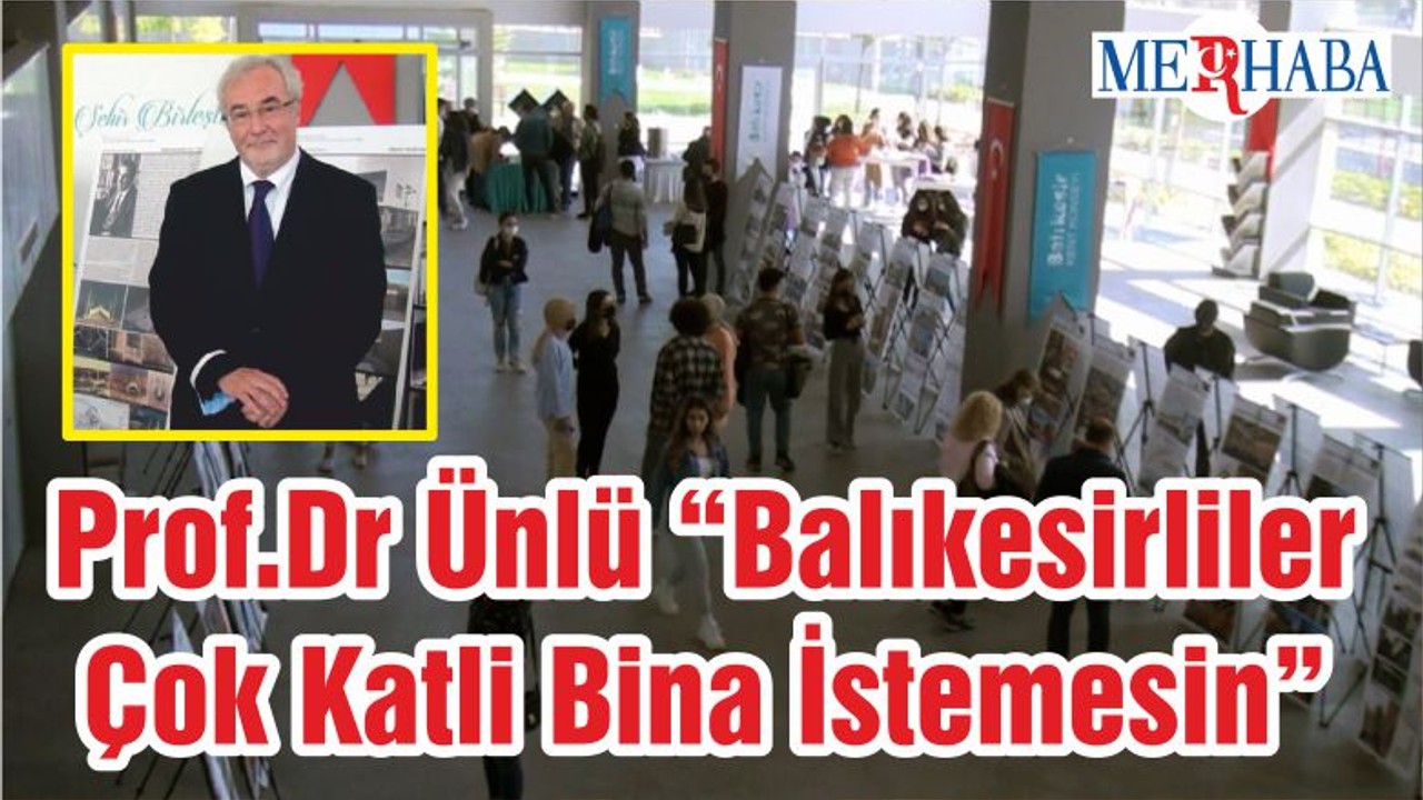 Prof.Dr Ünlü “Balıkesirliler Çok Katli Bina İstemesin”