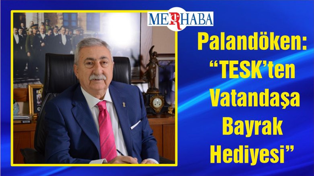 Palandöken: “TESK’ten Vatandaşa Bayrak Hediyesi”