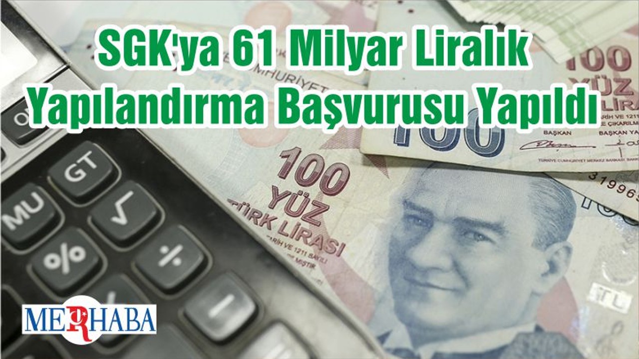 SGK'ya 61 Milyar Liralık Yapılandırma Başvurusu Yapıldı