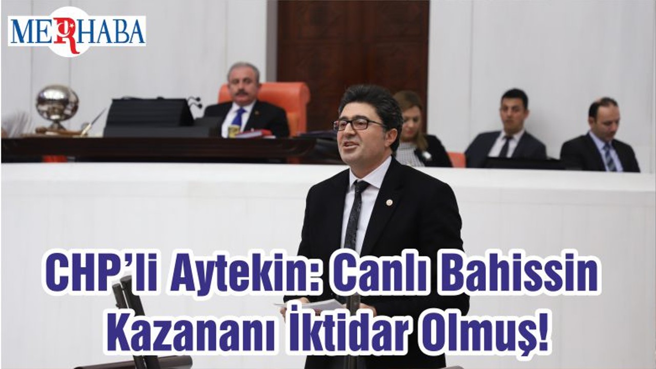 CHP’li Aytekin: Canlı Bahissin Kazananı İktidar Olmuş!