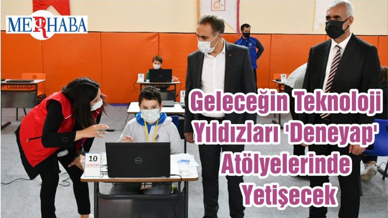 Geleceğin Teknoloji Yıldızları 'Deneyap' Atölyelerinde Yetişecek