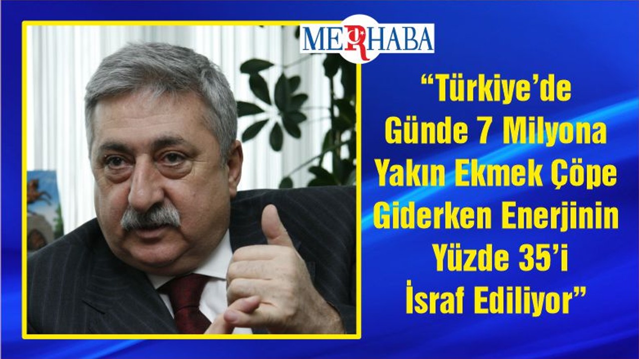 TESK Başkanı Palandöken: “Türkiye’de Günde 7 Milyona Yakın Ekmek Çöpe Giderken Enerjinin Yüzde 35’i İsraf Ediliyor”
