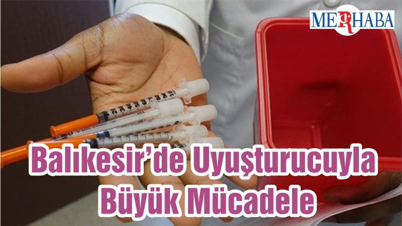 Balıkesir’de Uyuşturucuyla Büyük Mücadele