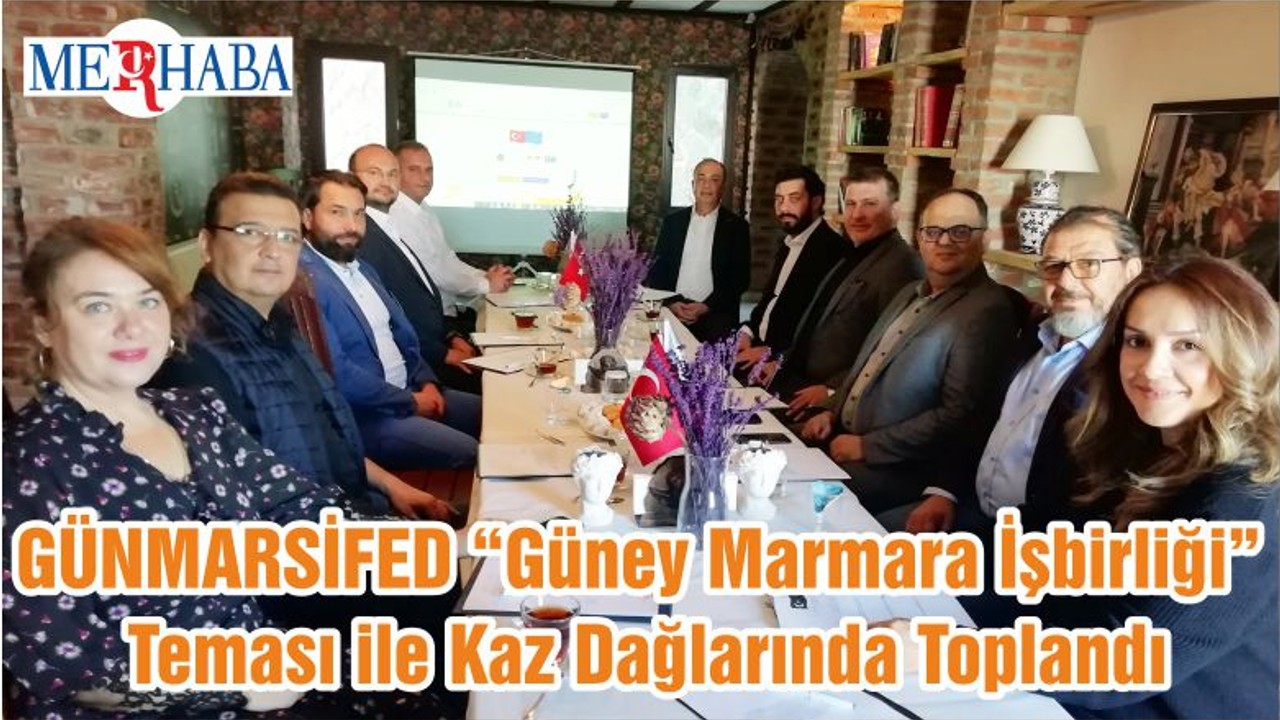 GÜNMARSİFED “Güney Marmara İşbirliği” Teması ile Kaz Dağlarında Toplandı