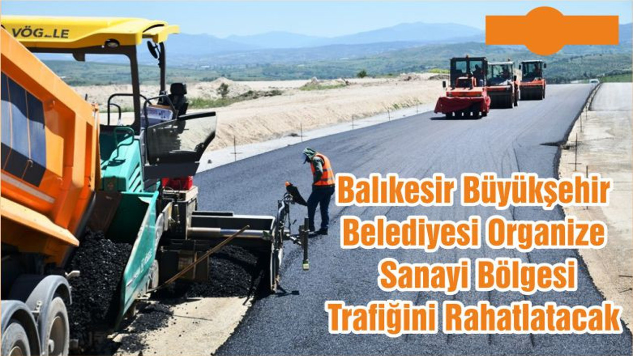 Balıkesir Büyükşehir Belediyesi Organize Sanayi Bölgesi Trafiğini Rahatlatacak