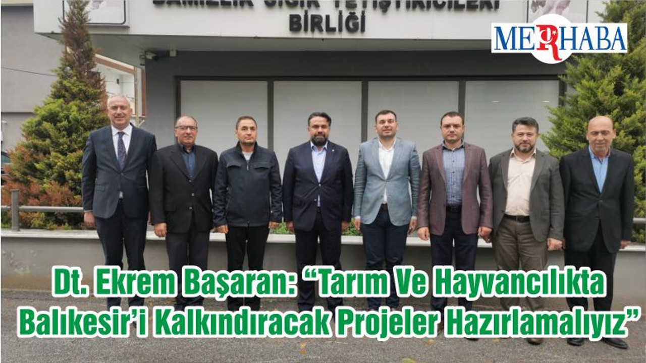 Dt. Ekrem Başaran: “Tarım Ve Hayvancılıkta Balıkesir’i Kalkındıracak Projeler Hazırlamalıyız”