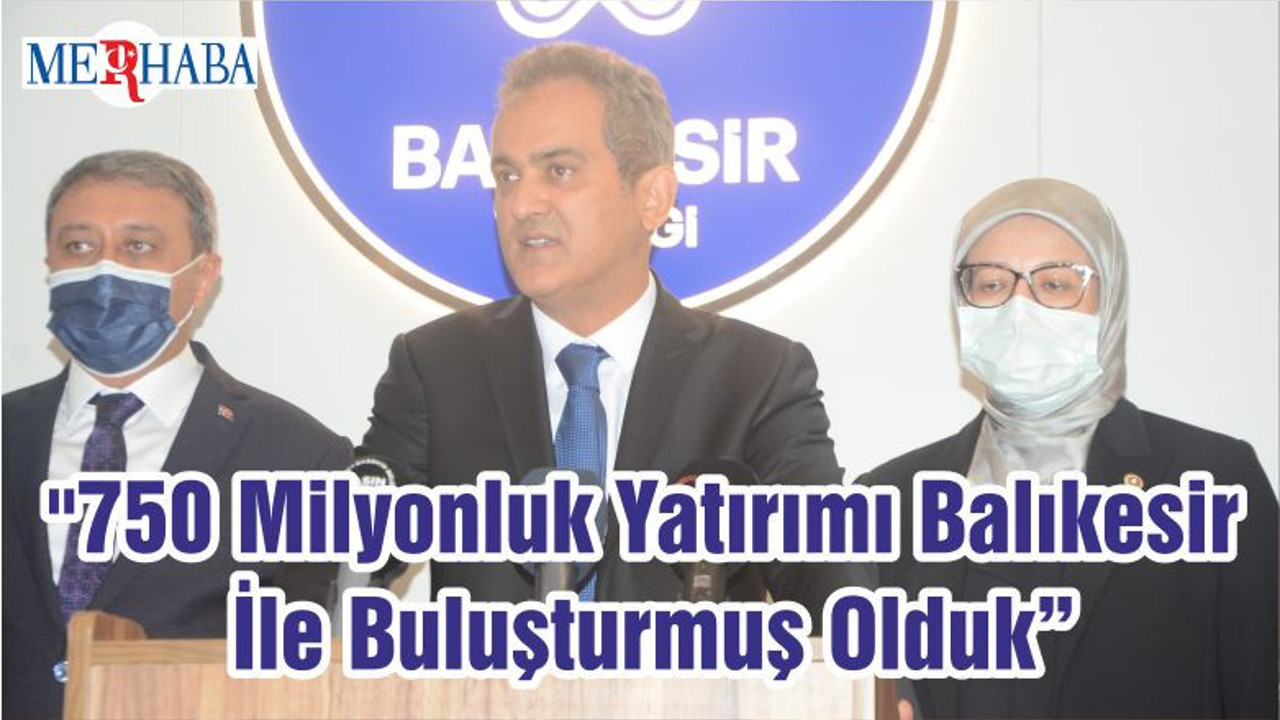 "750 Milyonluk Yatırımı Balıkesir İle Buluşturmuş Olduk"