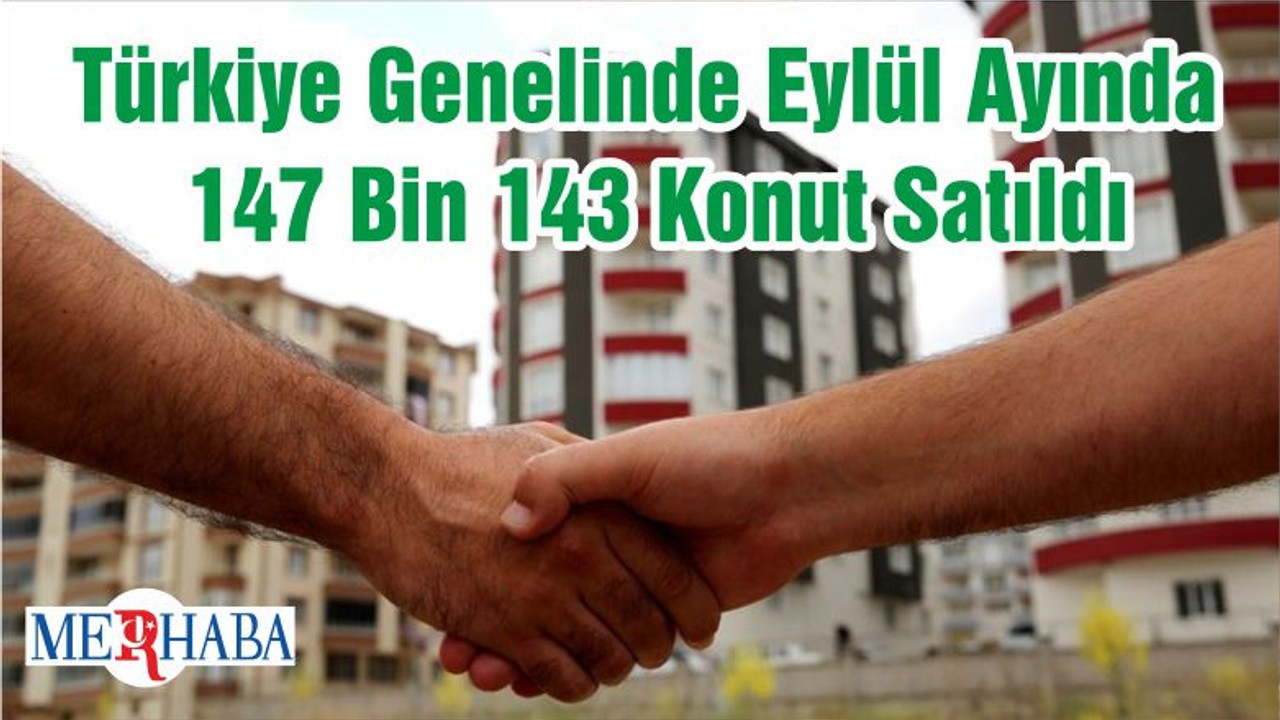 Türkiye Genelinde Eylül Ayında 147 Bin 143 Konut Satıldı