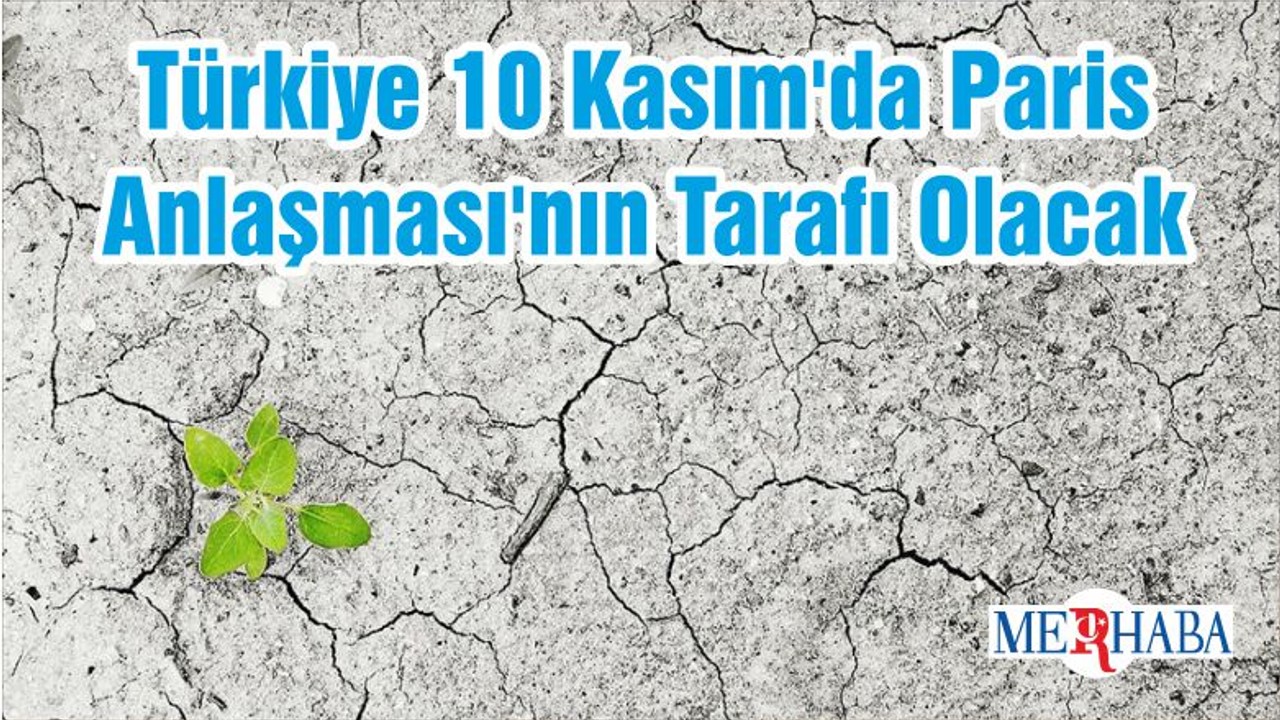 Türkiye 10 Kasım'da Paris Anlaşması'nın Tarafı Olacak
