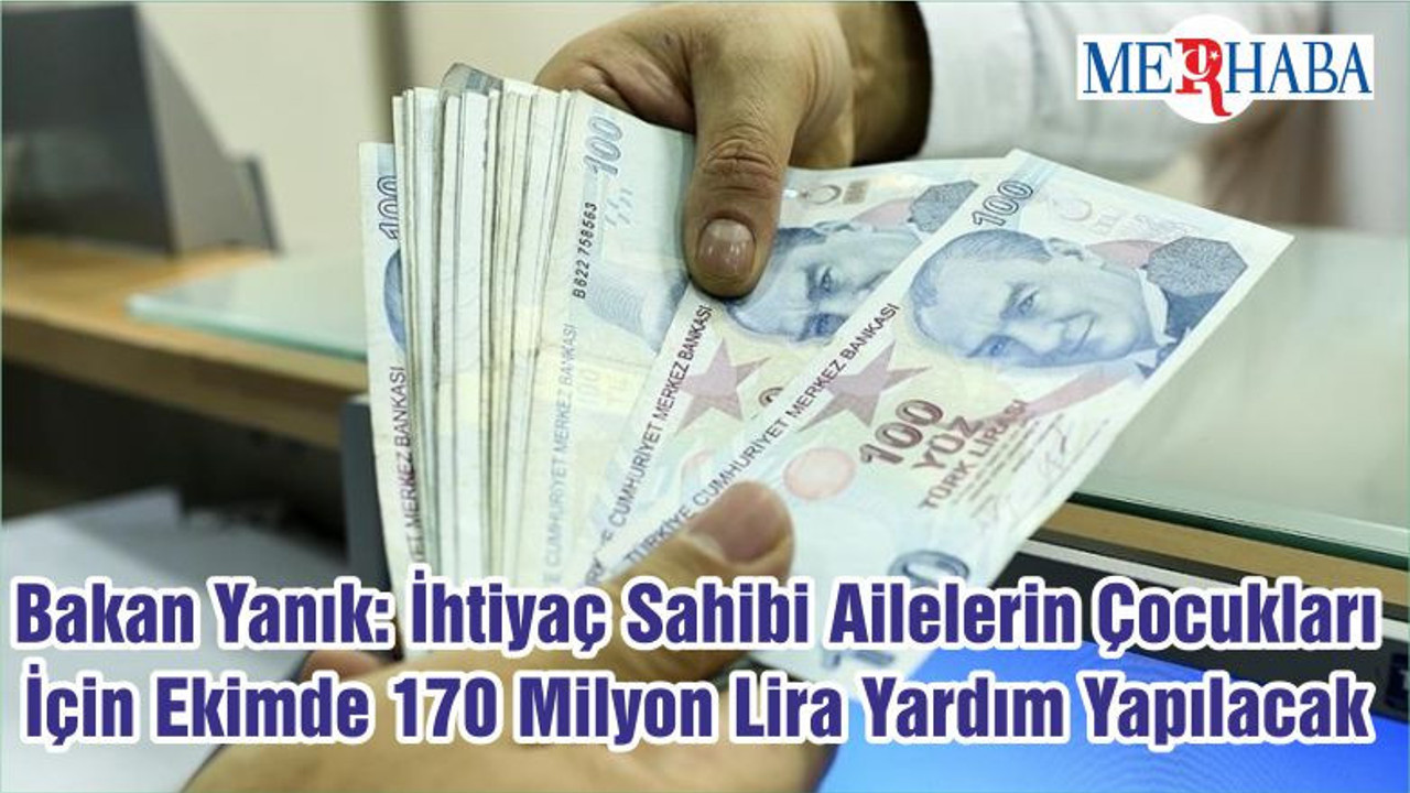 Bakan Yanık: İhtiyaç Sahibi Ailelerin Çocukları İçin Ekimde 170 Milyon Lira Yardım Yapılacak