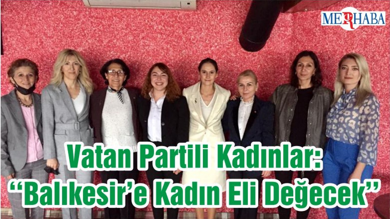 Vatan Partili Kadınlar: ‘‘Balıkesir’e Kadın Eli Değecek’’