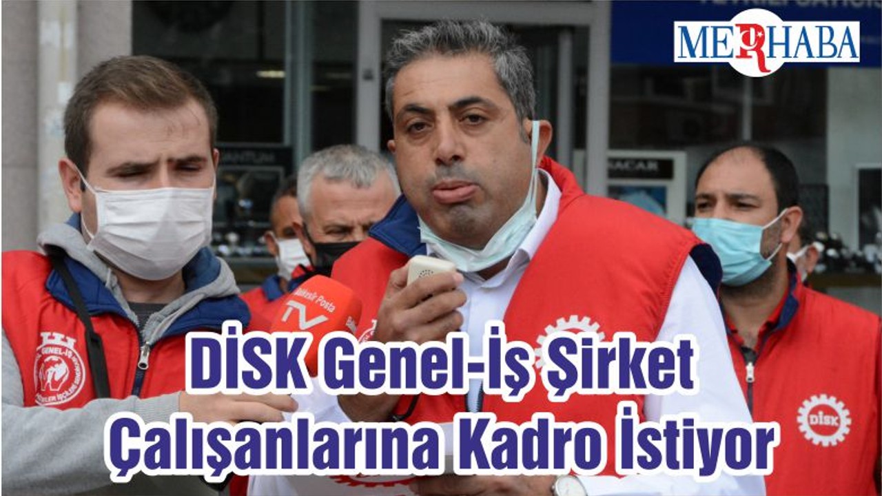 DİSK Genel-İş Şirket Çalışanlarına Kadro İstiyor