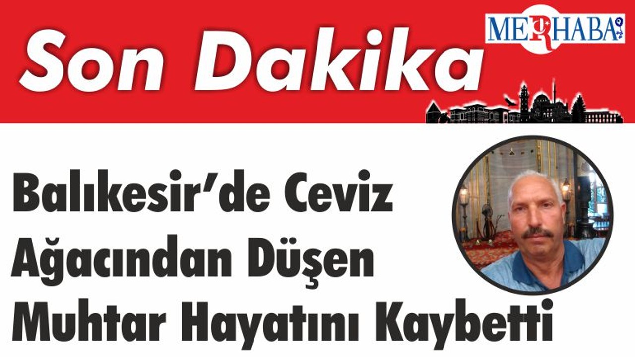 Balıkesir’de Ceviz ağacından düşen muhtar hayatını kaybetti