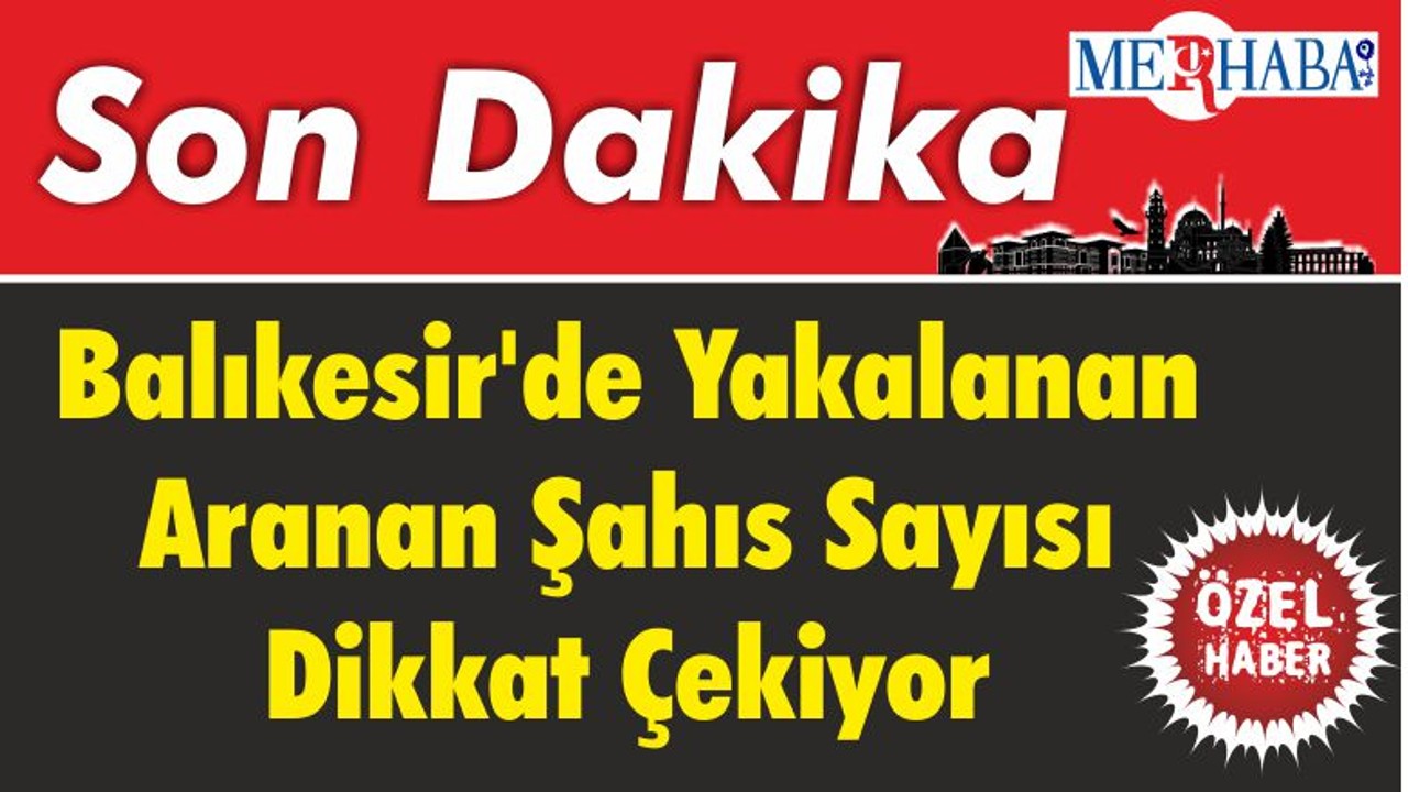 Balıkesir'de Yakalanan Aranan Şahıs Sayısı Dikkat Çekiyor