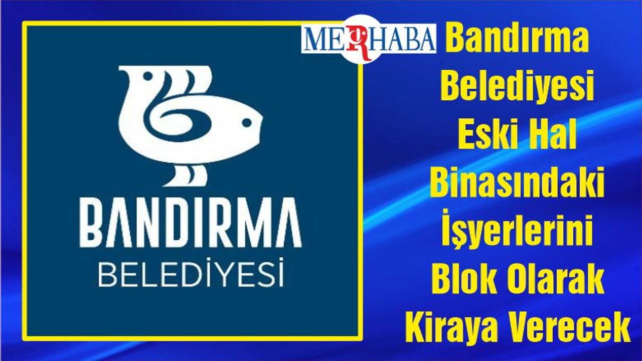 Bandırma Belediyesi Eski Hal Binasındaki İşyerlerini Blok Olarak Kiraya Verecek