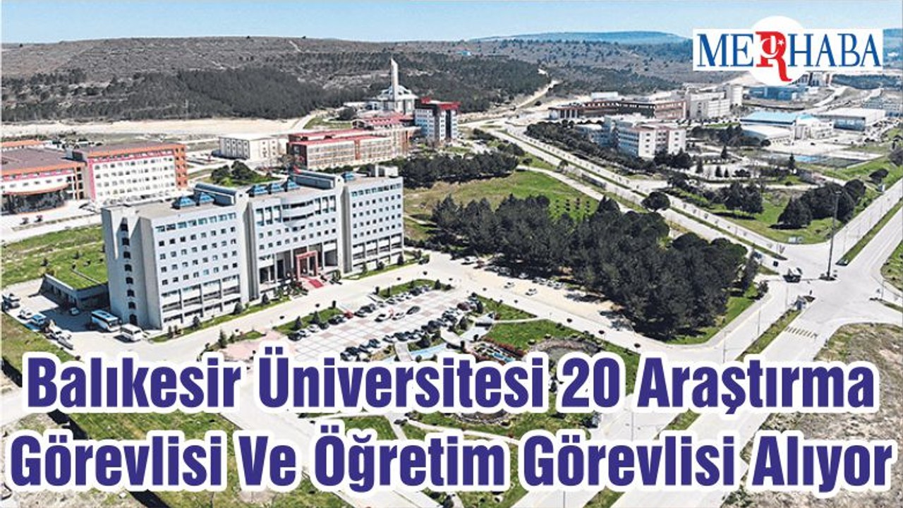 Balıkesir Üniversitesi 20 Araştırma Görevlisi Ve Öğretim Görevlisi Alıyor