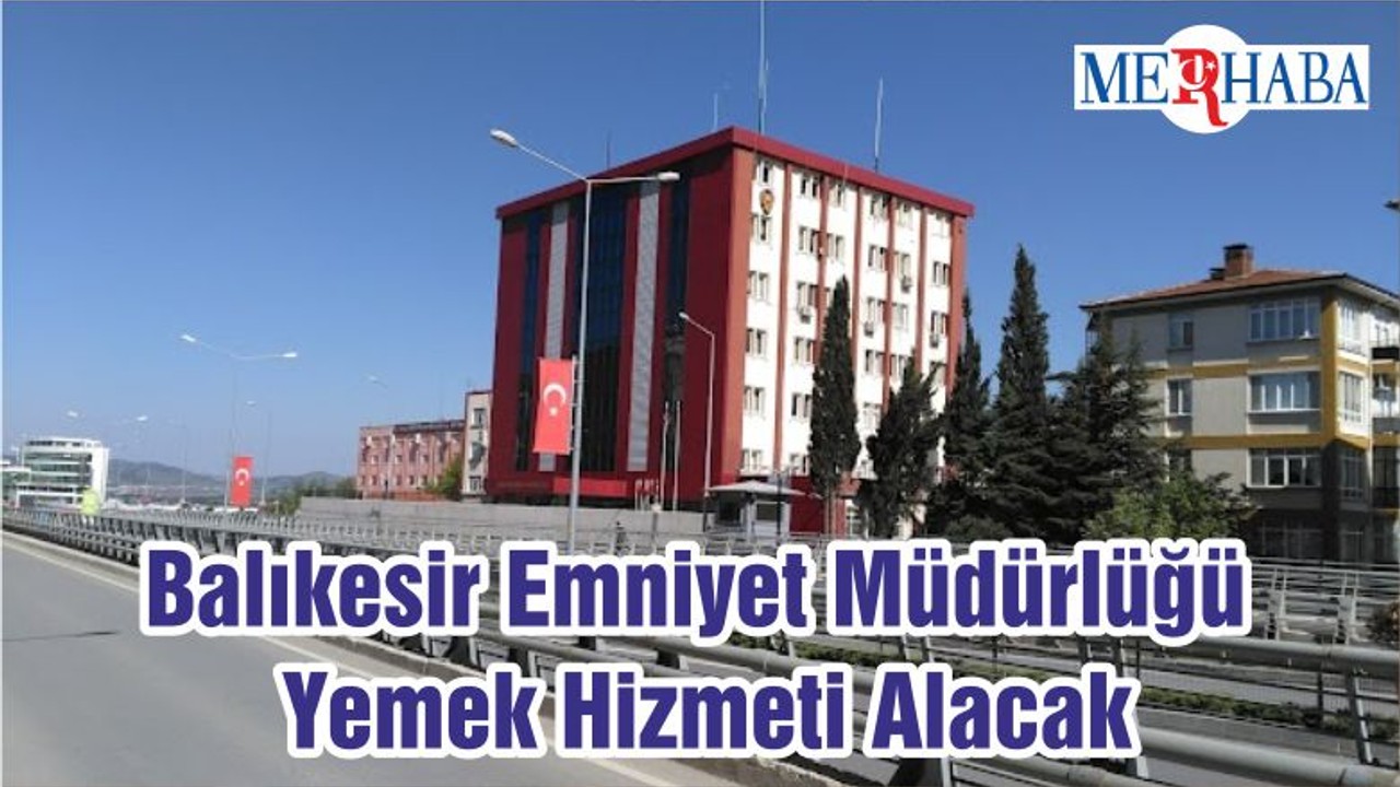 Balıkesir Emniyet Müdürlüğü Yemek Hizmeti Alacak