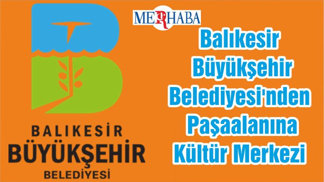 Balıkesir Büyükşehir Belediyesi'nden Paşaalanına Kültür Merkezi
