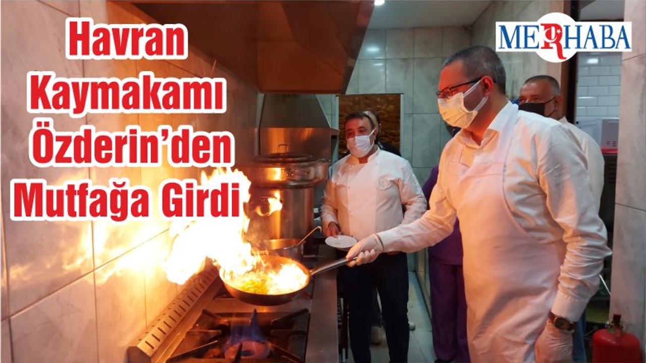 Havran Kaymakamı Özderin’den Mutfağa Girdi