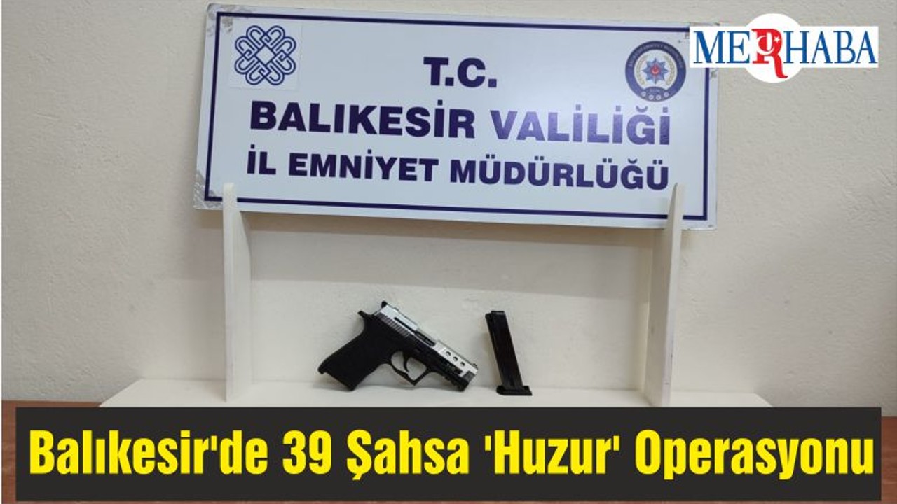 Balıkesir'de 39 Şahsa 'Huzur' Operasyonu