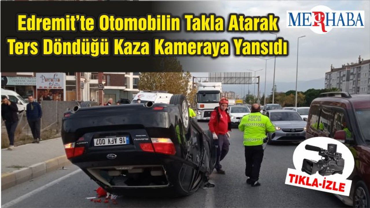Edremit’te Otomobilin Takla Atarak Ters Döndüğü Kaza Kameraya Yansıdı