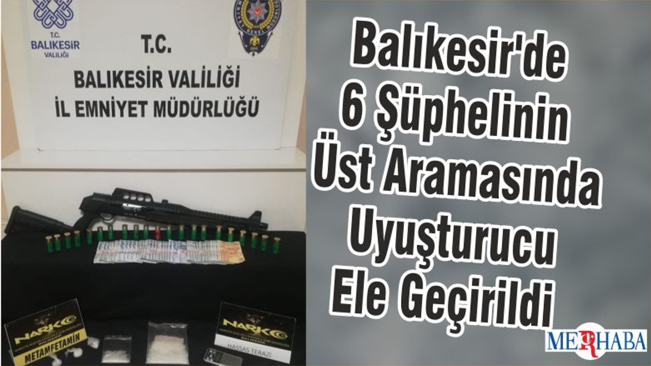 Balıkesir'de 6 Şüphelinin Üst Aramasında Uyuşturucu Ele Geçirildi