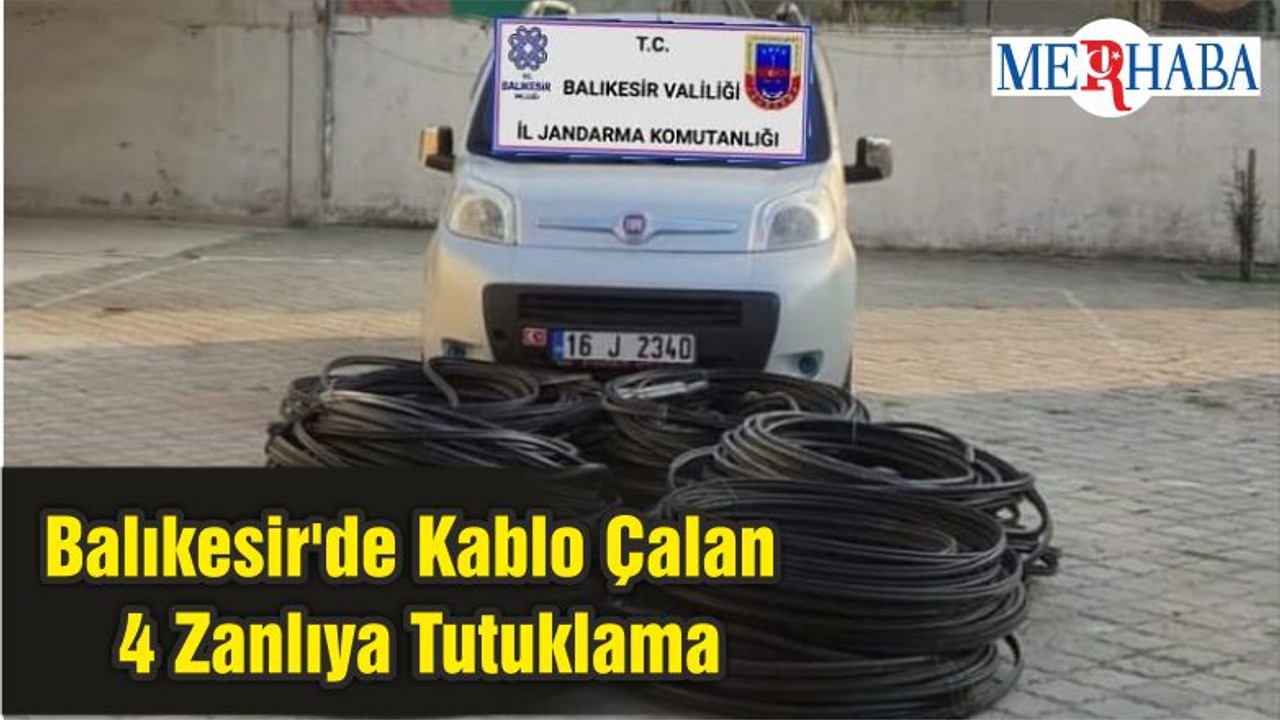 Balıkesir'de Kablo Çalan 4 Zanlıya Tutuklama