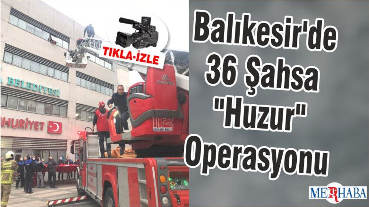 Balıkesir'de 36 Şahsa "Huzur" Operasyonu