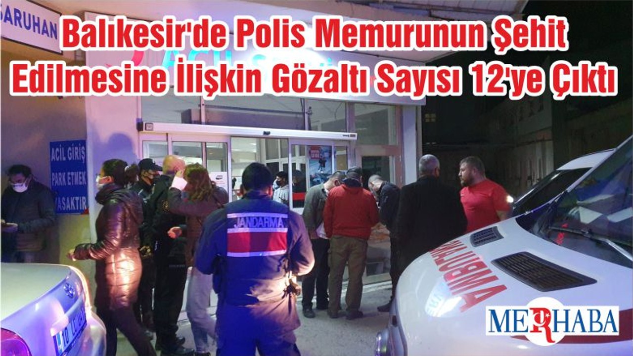 Balıkesir'de Polis Memurunun Şehit Edilmesine İlişkin Gözaltı Sayısı 12'ye Çıktı