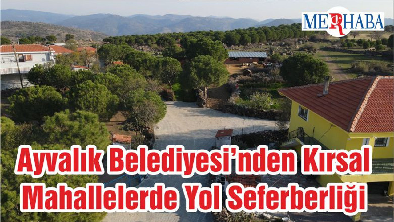 Ayvalık Belediyesi’nden Kırsal Mahallelerde Yol Seferberliği