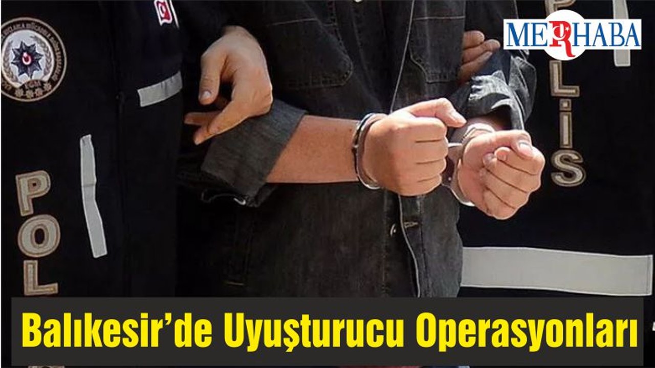 Balıkesir’de Uyuşturucu Operasyonları