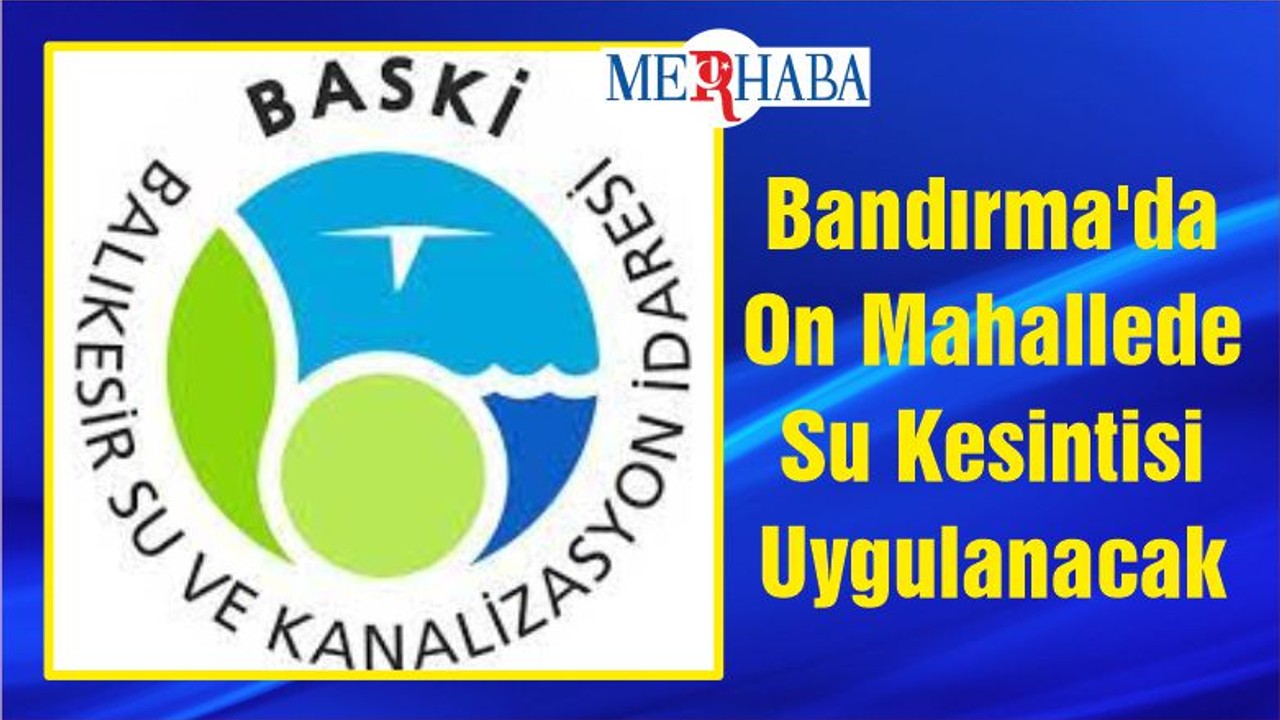 Bandırma'da On Mahallede Su Kesintisi Uygulanacak